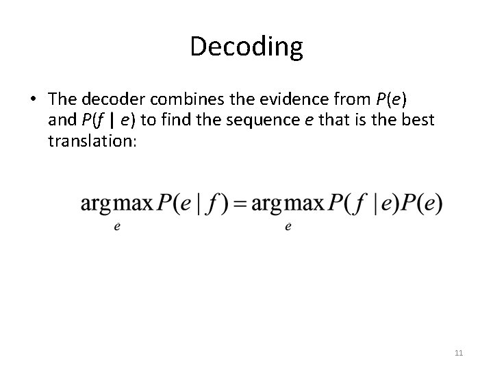 Decoding • The decoder combines the evidence from P(e) and P(f | e) to