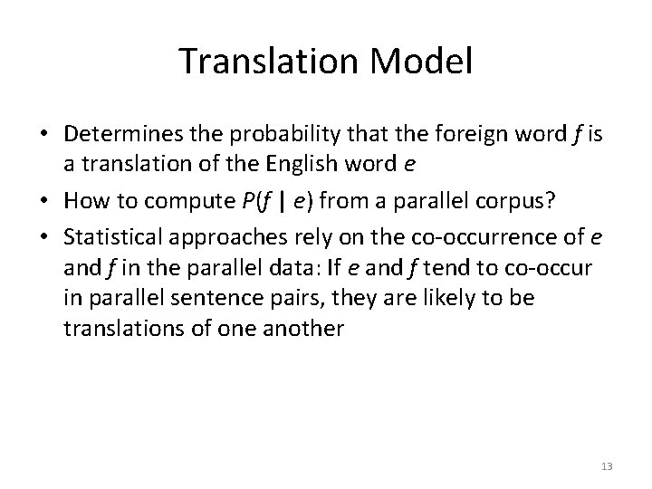 Translation Model • Determines the probability that the foreign word f is a translation