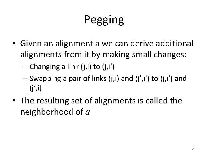 Pegging • Given an alignment a we can derive additional alignments from it by