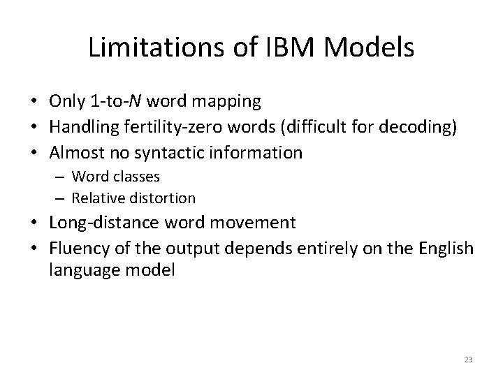 Limitations of IBM Models • Only 1 -to-N word mapping • Handling fertility-zero words