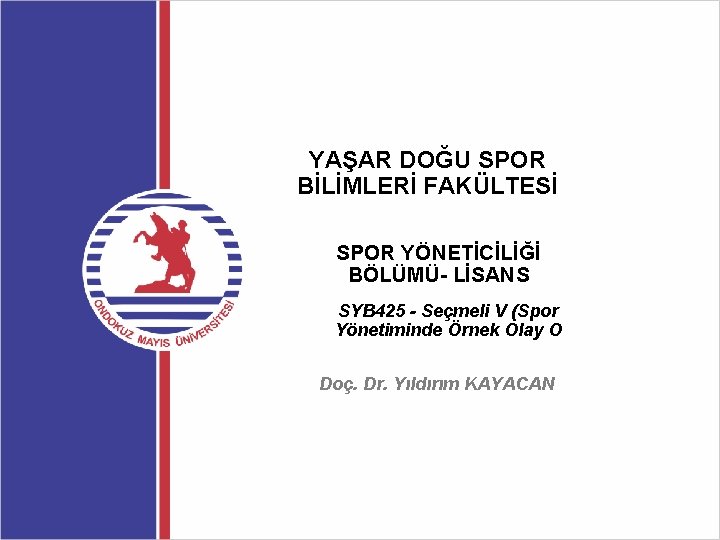 YAŞAR DOĞU SPOR BİLİMLERİ FAKÜLTESİ SPOR YÖNETİCİLİĞİ BÖLÜMÜ- LİSANS SYB 425 - Seçmeli V