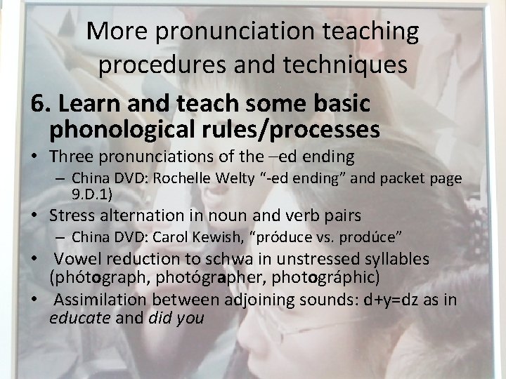 More pronunciation teaching procedures and techniques 6. Learn and teach some basic phonological rules/processes
