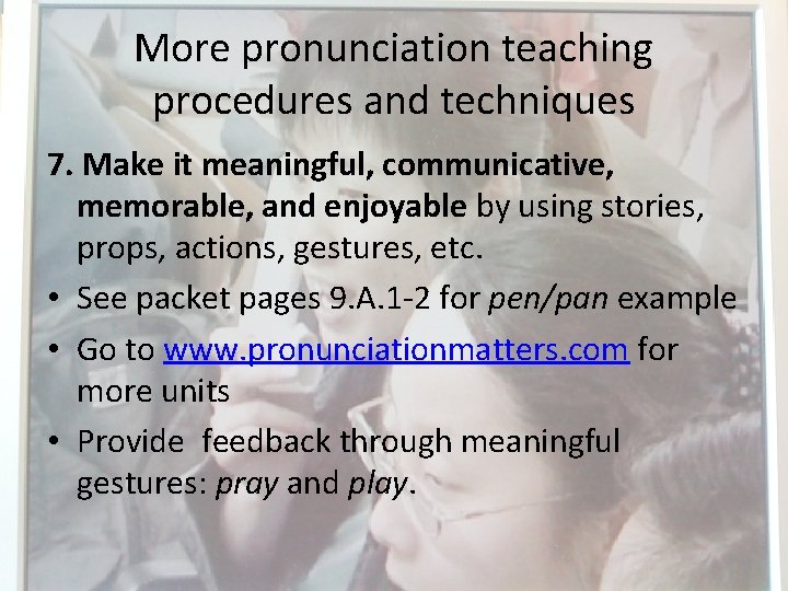 More pronunciation teaching procedures and techniques 7. Make it meaningful, communicative, memorable, and enjoyable