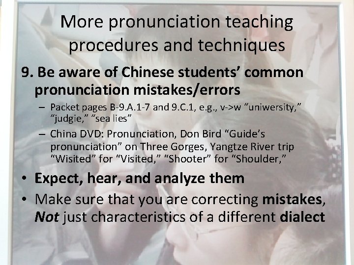 More pronunciation teaching procedures and techniques 9. Be aware of Chinese students’ common pronunciation