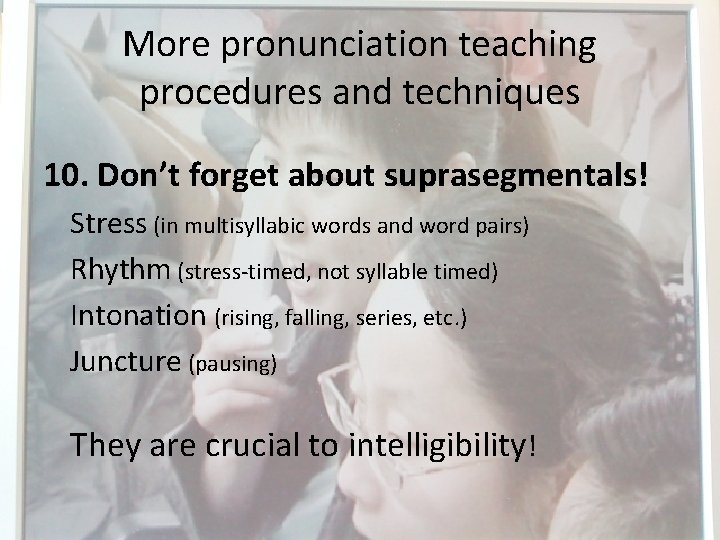 More pronunciation teaching procedures and techniques 10. Don’t forget about suprasegmentals! Stress (in multisyllabic