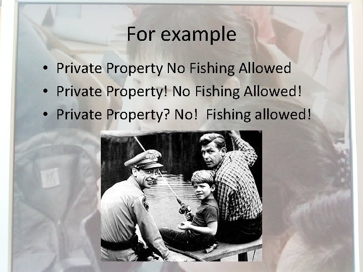 For example • Private Property No Fishing Allowed • Private Property! No Fishing Allowed!