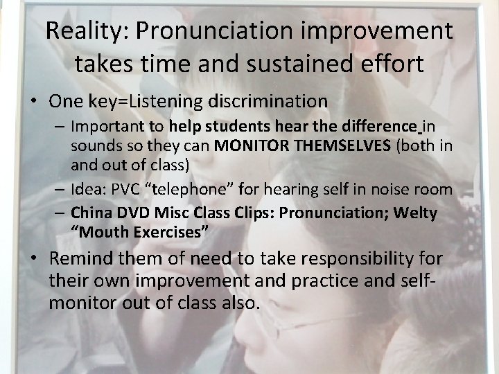 Reality: Pronunciation improvement takes time and sustained effort • One key=Listening discrimination – Important