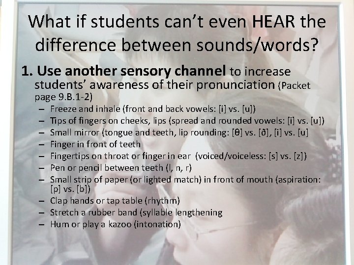 What if students can’t even HEAR the difference between sounds/words? 1. Use another sensory