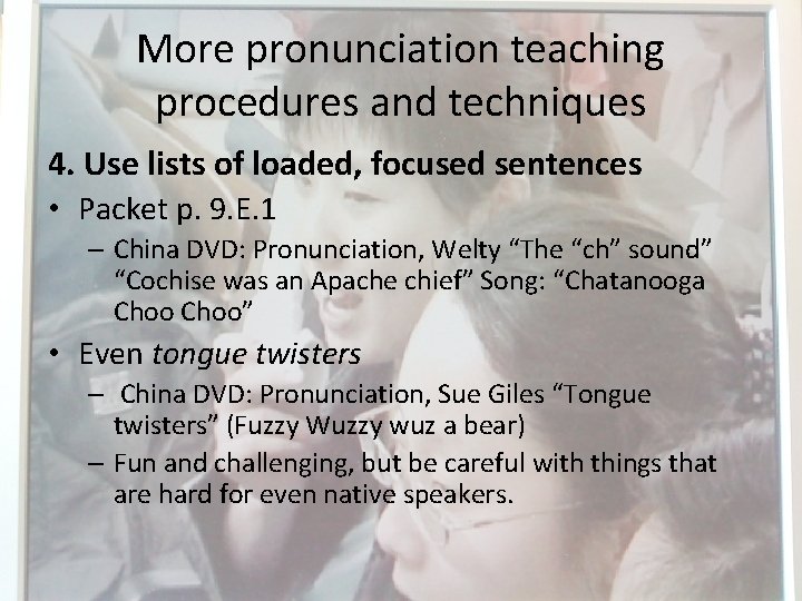 More pronunciation teaching procedures and techniques 4. Use lists of loaded, focused sentences •