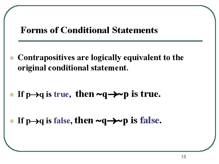 Forms of Conditional Statements l Contrapositives are logically equivalent to the original conditional statement.