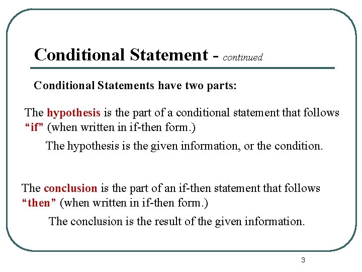 Conditional Statement - continued Conditional Statements have two parts: The hypothesis is the part