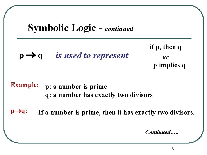 Symbolic Logic - continued p q is used to represent if p, then q