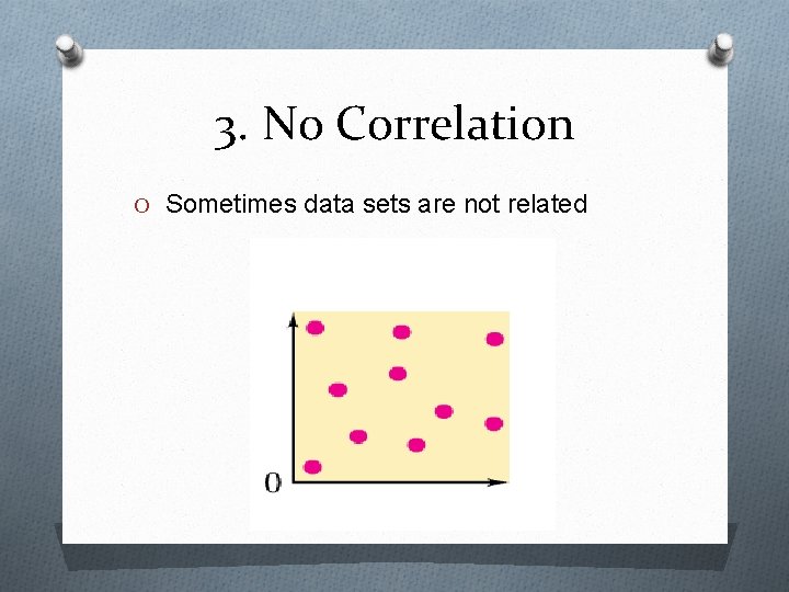 3. No Correlation O Sometimes data sets are not related 