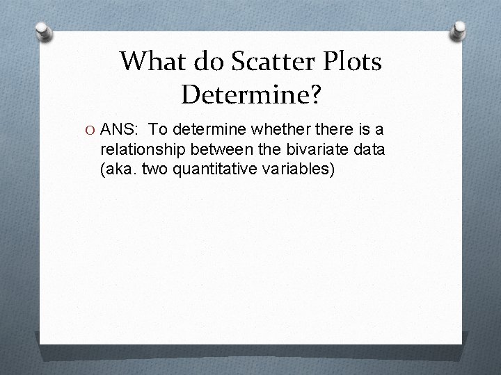 What do Scatter Plots Determine? O ANS: To determine whethere is a relationship between