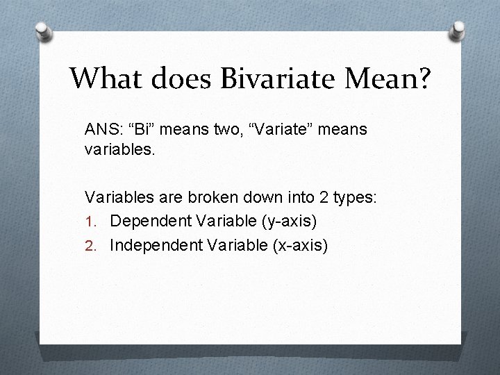 What does Bivariate Mean? ANS: “Bi” means two, “Variate” means variables. Variables are broken