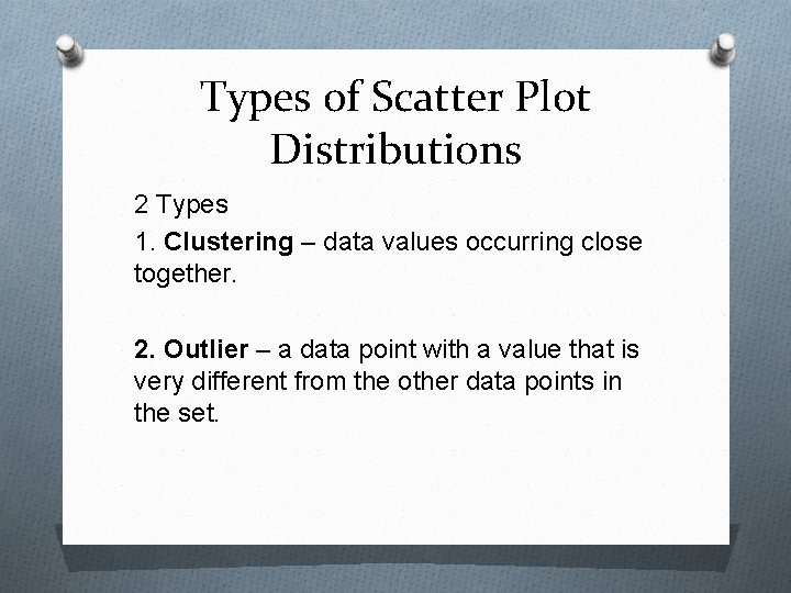 Types of Scatter Plot Distributions 2 Types 1. Clustering – data values occurring close