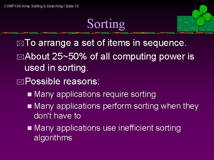 COMP 104 Array Sorting & Searching / Slide 10 Sorting *To arrange a set
