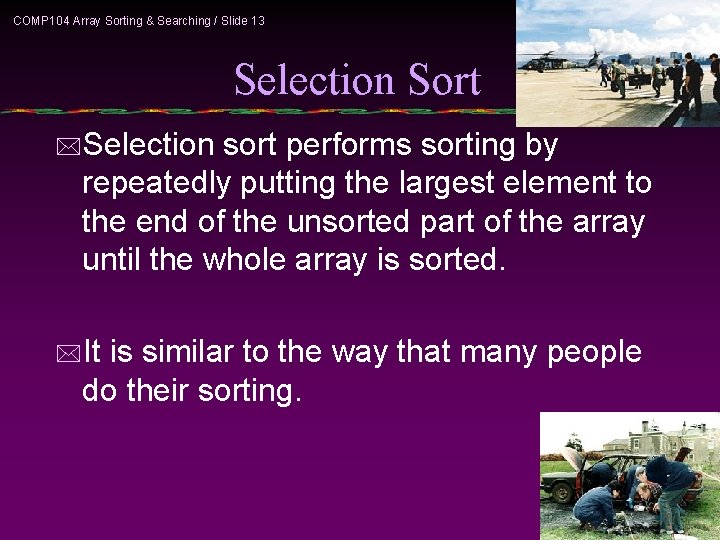 COMP 104 Array Sorting & Searching / Slide 13 Selection Sort *Selection sort performs
