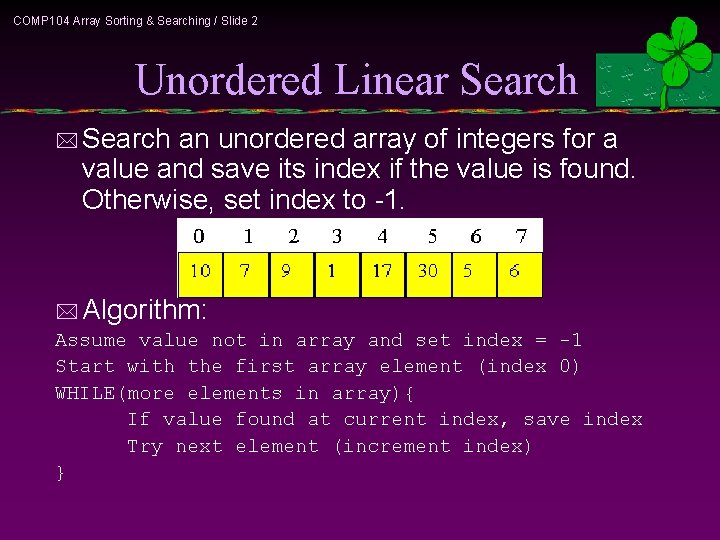 COMP 104 Array Sorting & Searching / Slide 2 Unordered Linear Search * Search