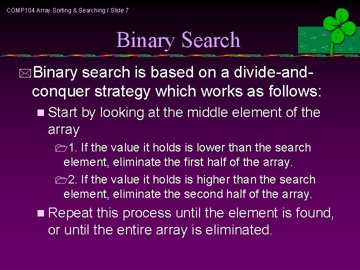 COMP 104 Array Sorting & Searching / Slide 7 Binary Search *Binary search is