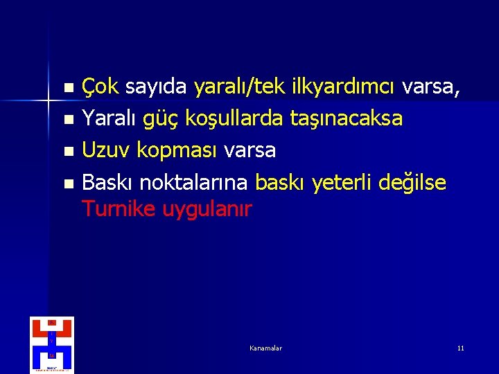 Çok sayıda yaralı/tek ilkyardımcı varsa, n Yaralı güç koşullarda taşınacaksa n Uzuv kopması varsa