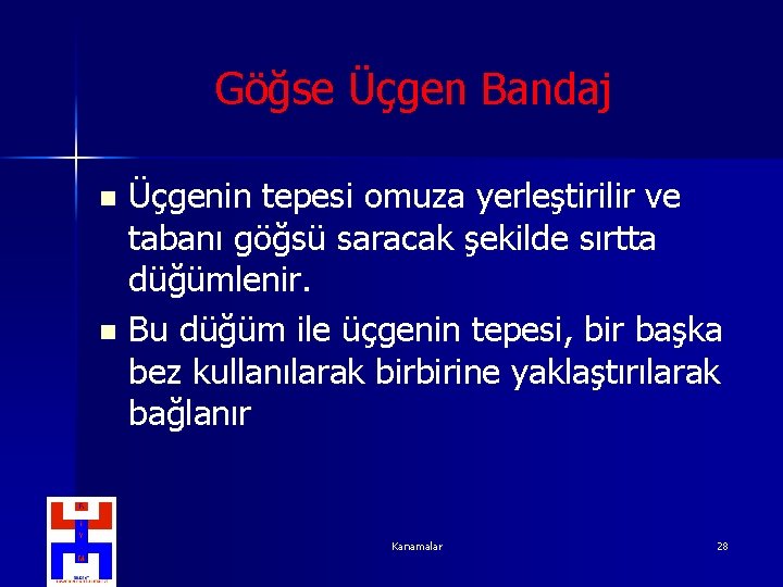 Göğse Üçgen Bandaj Üçgenin tepesi omuza yerleştirilir ve tabanı göğsü saracak şekilde sırtta düğümlenir.