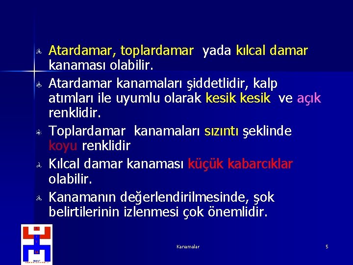 Atardamar, toplardamar yada kılcal damar kanaması olabilir. Atardamar kanamaları şiddetlidir, kalp atımları ile uyumlu