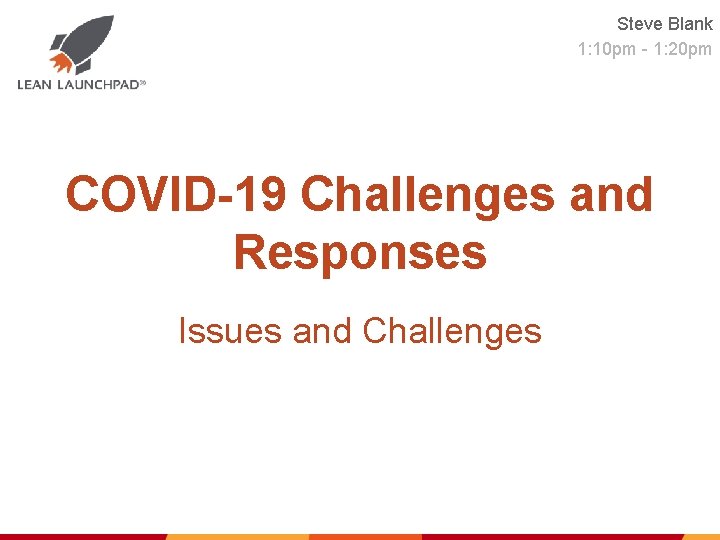 Steve Blank 1: 10 pm - 1: 20 pm COVID-19 Challenges and Responses Issues