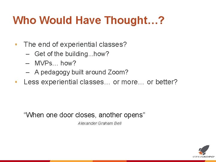 Who Would Have Thought…? ▪ The end of experiential classes? – Get of the