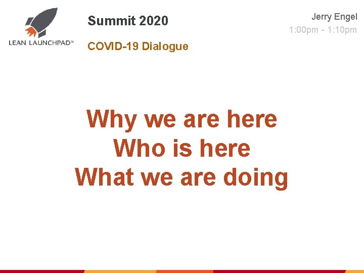 Summit 2020 Jerry Engel 1: 00 pm - 1: 10 pm COVID-19 Dialogue Why