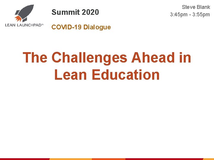 Summit 2020 Steve Blank 3: 45 pm - 3: 55 pm COVID-19 Dialogue The