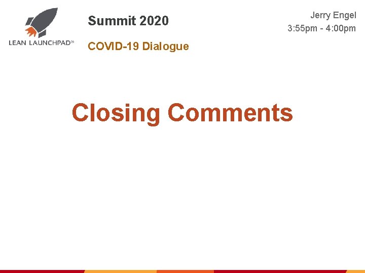 Summit 2020 Jerry Engel 3: 55 pm - 4: 00 pm COVID-19 Dialogue Closing