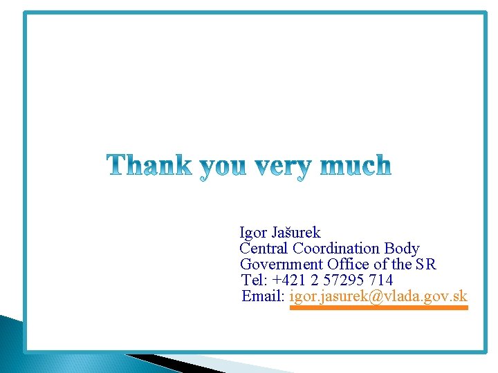 Igor Jašurek Central Coordination Body Government Office of the SR Tel: +421 2 57295