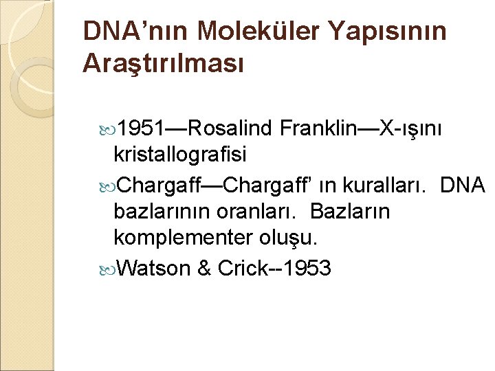 DNA’nın Moleküler Yapısının Araştırılması 1951—Rosalind Franklin—X-ışını kristallografisi Chargaff—Chargaff’ ın kuralları. DNA bazlarının oranları. Bazların