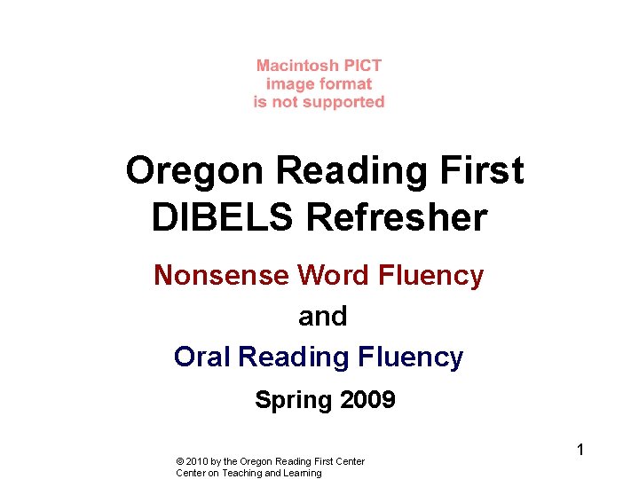 Oregon Reading First DIBELS Refresher Nonsense Word Fluency and Oral Reading Fluency Spring 2009