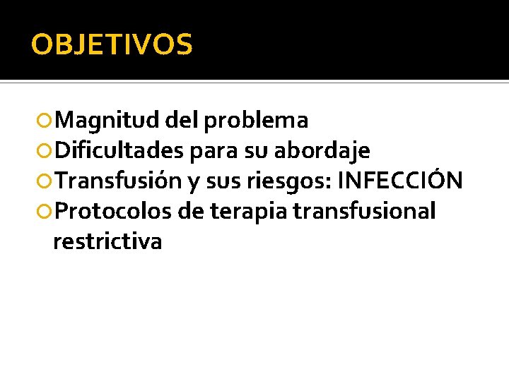 OBJETIVOS Magnitud del problema Dificultades para su abordaje Transfusión y sus riesgos: INFECCIÓN Protocolos