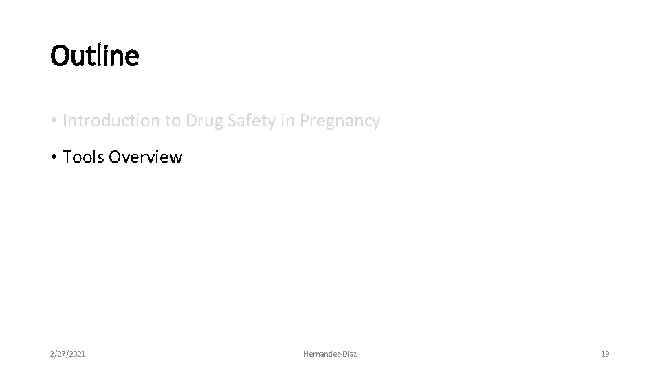 Outline • Introduction to Drug Safety in Pregnancy • Tools Overview 2/27/2021 Hernandez‐Diaz 19