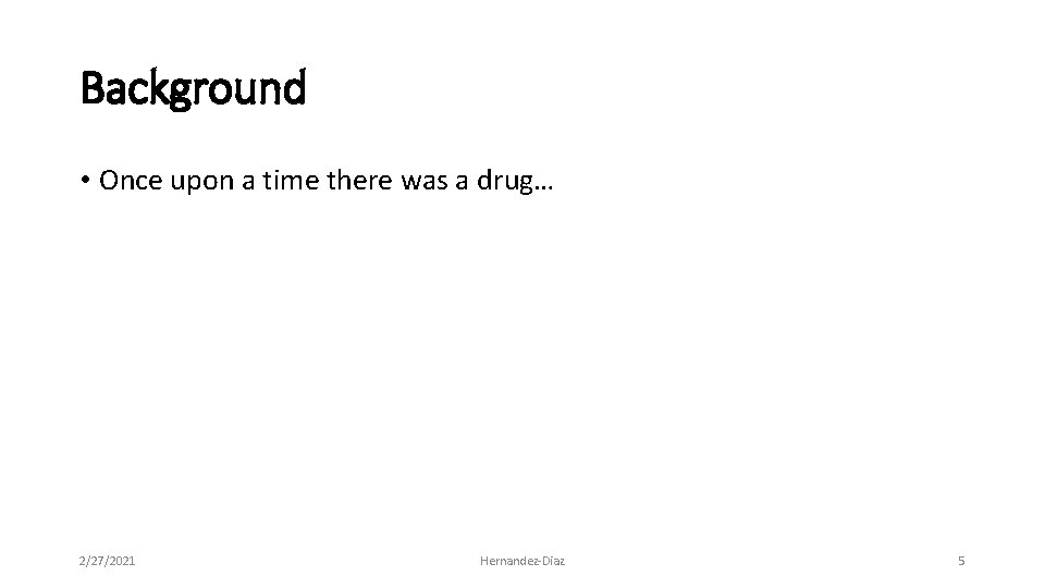 Background • Once upon a time there was a drug… 2/27/2021 Hernandez‐Diaz 5 