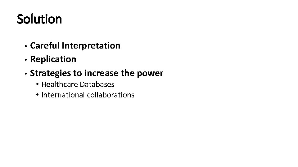 Solution • • • Careful Interpretation Replication Strategies to increase the power • Healthcare