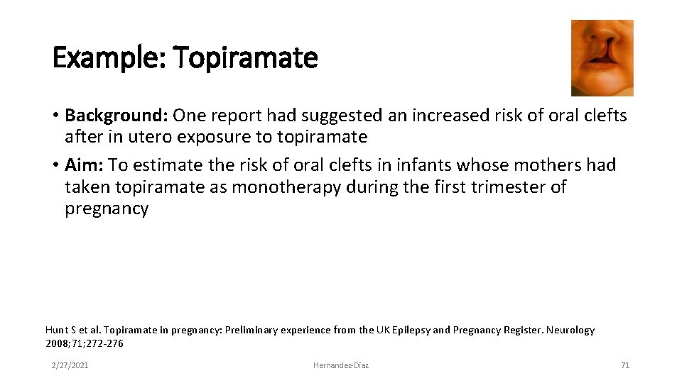 Example: Topiramate • Background: One report had suggested an increased risk of oral clefts