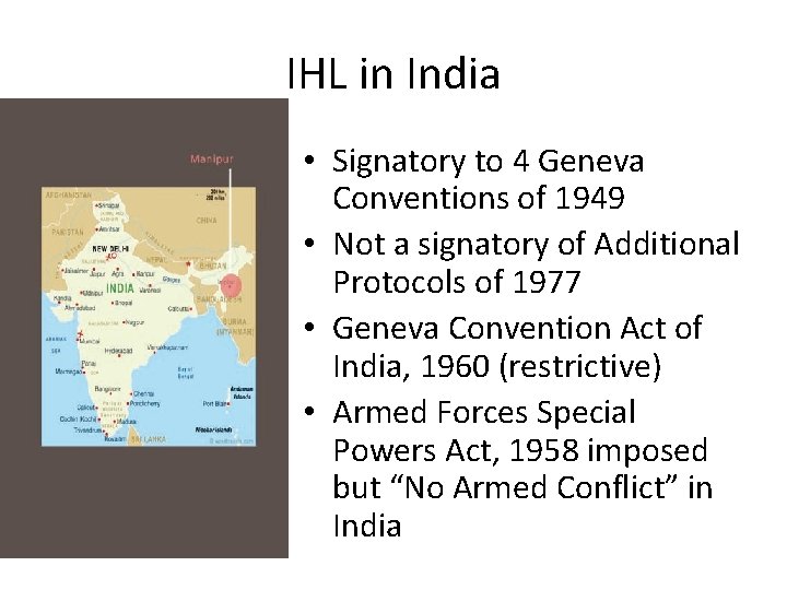 IHL in India • Signatory to 4 Geneva Conventions of 1949 • Not a
