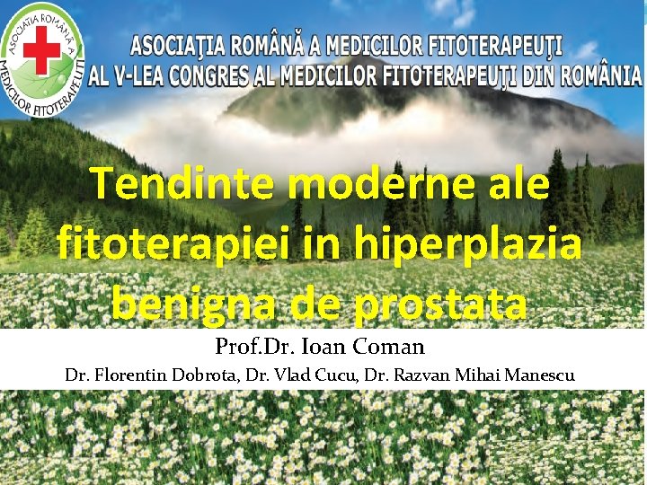 Tendinte moderne ale fitoterapiei in hiperplazia benigna de prostata Prof. Dr. Ioan Coman Dr.