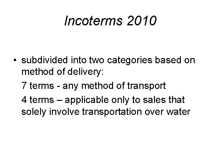 Incoterms 2010 • subdivided into two categories based on method of delivery: 7 terms
