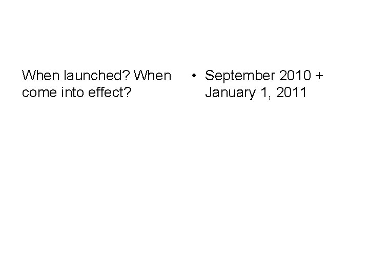 When launched? When come into effect? • September 2010 + January 1, 2011 