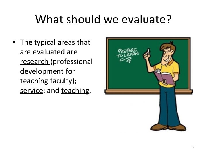 What should we evaluate? • The typical areas that are evaluated are research (professional