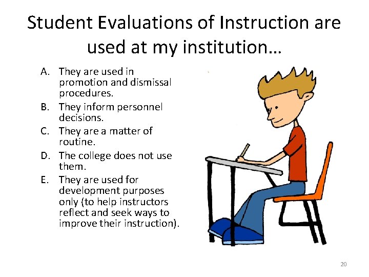 Student Evaluations of Instruction are used at my institution… A. They are used in