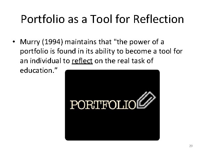 Portfolio as a Tool for Reflection • Murry (1994) maintains that "the power of