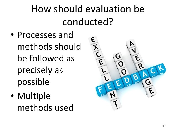 How should evaluation be conducted? • Processes and methods should be followed as precisely