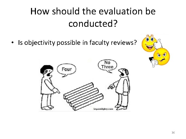 How should the evaluation be conducted? • Is objectivity possible in faculty reviews? 36