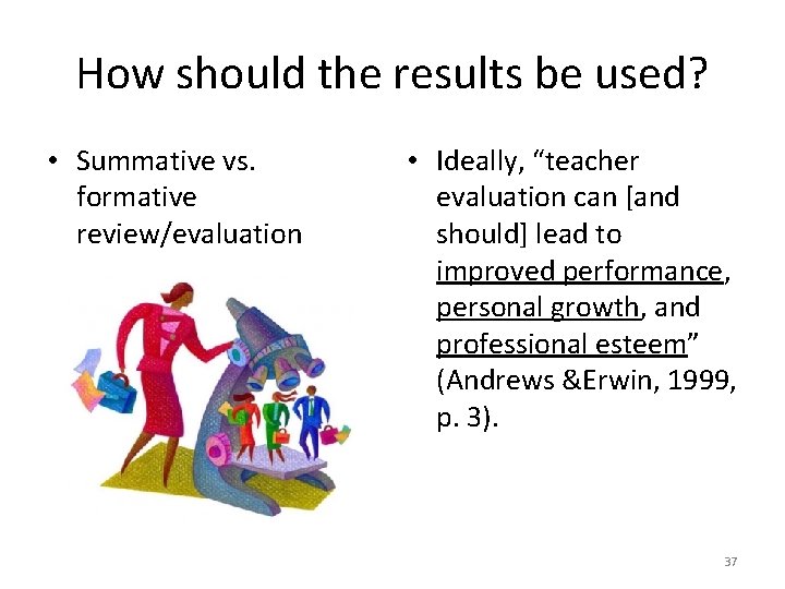 How should the results be used? • Summative vs. formative review/evaluation • Ideally, “teacher